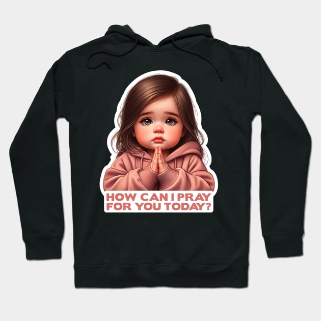 How Can I Pray For You Today Little Girl Hoodie by Plushism